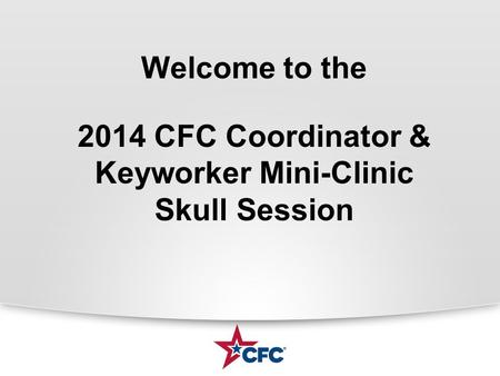 Welcome to the 2014 CFC Coordinator & Keyworker Mini-Clinic Skull Session.