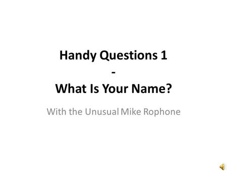 Handy Questions 1 - What Is Your Name? With the Unusual Mike Rophone.