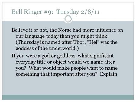 Bell Ringer #9: Tuesday 2/8/11 Believe it or not, the Norse had more influence on our language today than you might think (Thursday is named after Thor,