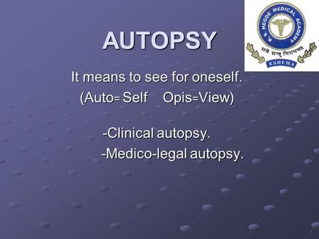 AUTOPSY It means to see for oneself. (Auto= Self Opis=View)