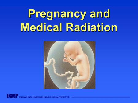 INTERNATIONAL COMMISSION ON RADIOLOGICAL PROTECTION —————————————————————————————————————— Pregnancy and Medical Radiation.
