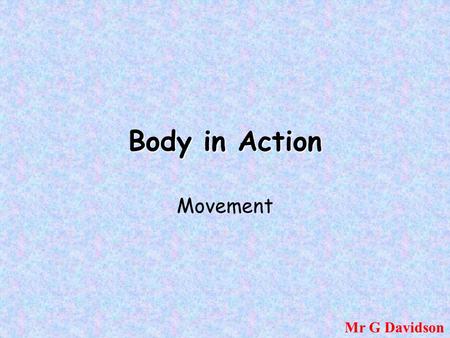 Body in Action Movement Mr G Davidson.