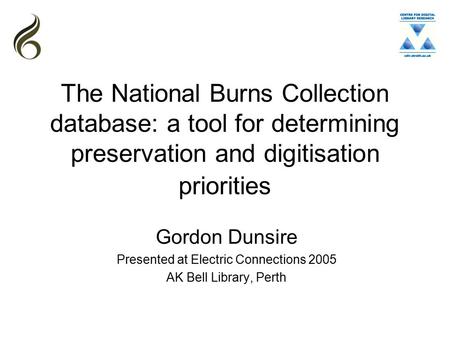 The National Burns Collection database: a tool for determining preservation and digitisation priorities Gordon Dunsire Presented at Electric Connections.