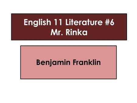 English 11 Literature #6 Mr. Rinka Benjamin Franklin.