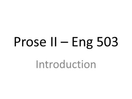 Prose II – Eng 503 Introduction. English prose fiction appeared as translations from the Italian ‘novella’ in the sixteenth century These translations.