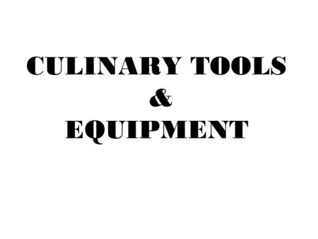 CULINARY TOOLS & EQUIPMENT. Look at each picture, then write your guess on your Culinary Tools & Equipment Worksheet.
