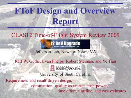 FToF Design and Overview Report CLAS12 ToF System Review 2009 1 Requirement and result driven design, construction, quality assurance, man power, time.