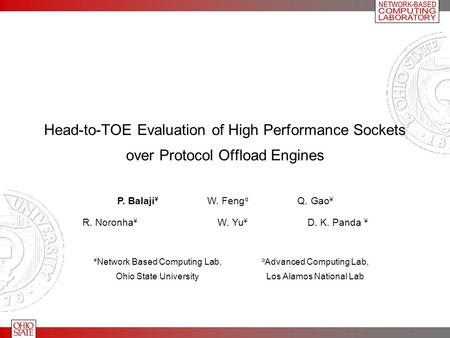 Head-to-TOE Evaluation of High Performance Sockets over Protocol Offload Engines P. Balaji ¥ W. Feng α Q. Gao ¥ R. Noronha ¥ W. Yu ¥ D. K. Panda ¥ ¥ Network.