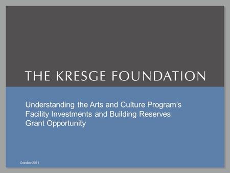 Understanding the Arts and Culture Program’s Facility Investments and Building Reserves Grant Opportunity October 2011.