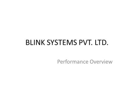 BLINK SYSTEMS PVT. LTD. Performance Overview. MISSION To provide our customers easy to use dependable products that fulfill their needs by offering an.
