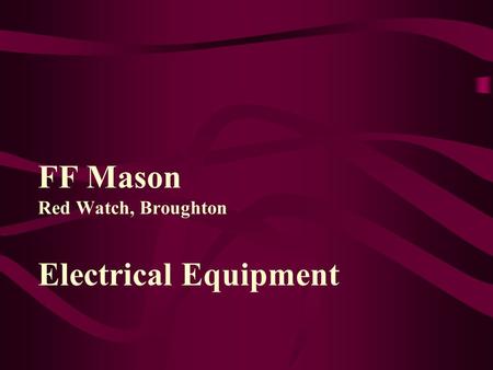 FF Mason Red Watch, Broughton Electrical Equipment.