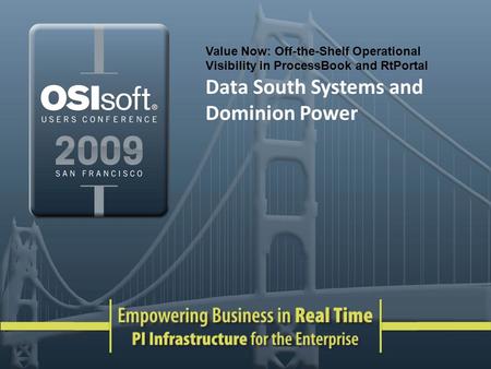 Value Now: Off-the-Shelf Operational Visibility in ProcessBook and RtPortal Data South Systems and Dominion Power.