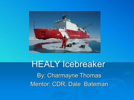 By: Charmayne Thomas Mentor: CDR. Dale Bateman HEALY Icebreaker.