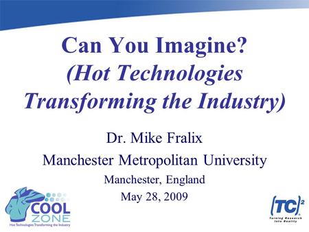 Dr. Mike Fralix Manchester Metropolitan University Manchester, England May 28, 2009 Can You Imagine? (Hot Technologies Transforming the Industry)