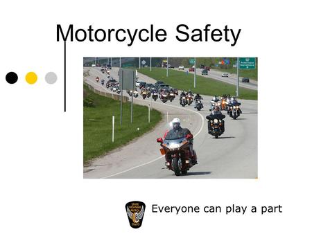 Motorcycle Safety Everyone can play a part. Motorcycles are becoming increasingly popular. BMV statistics show that as of the end of March 2010, there.