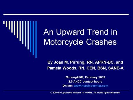 An Upward Trend in Motorcycle Crashes By Joan M. Pirrung, RN, APRN-BC, and Pamela Woods, RN, CEN, BSN, SANE-A Nursing2009, February 2009 2.0 ANCC contact.