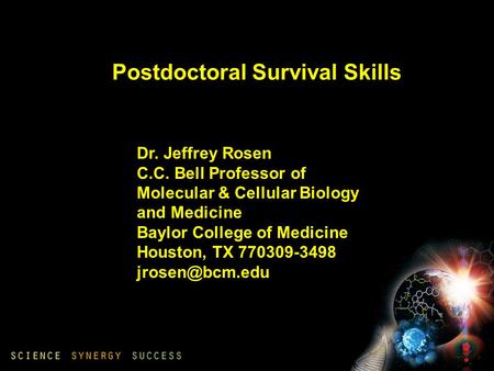Dr. Jeffrey Rosen C.C. Bell Professor of Molecular & Cellular Biology and Medicine Baylor College of Medicine Houston, TX 770309-3498 Postdoctoral.
