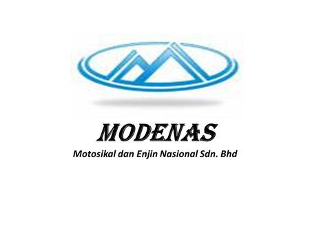 MODENAS Motosikal dan Enjin Nasional Sdn. Bhd. Company Info : Type : Public Founded :Established 1995 Headquarters : Gurun Kedah, Malaysia Industry :