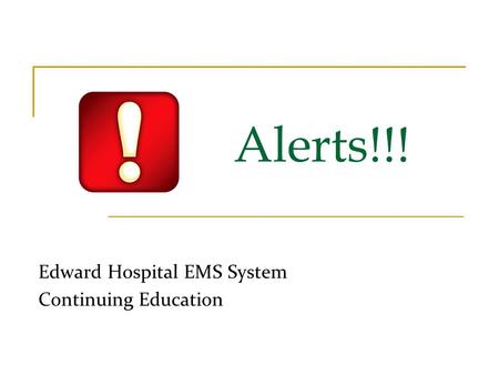 Alerts!!! Edward Hospital EMS System Continuing Education.