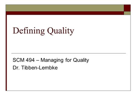 Defining Quality SCM 494 – Managing for Quality Dr. Tibben-Lembke.