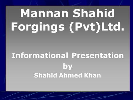 Mannan Shahid Forgings (Pvt)Ltd. Informational Presentation
