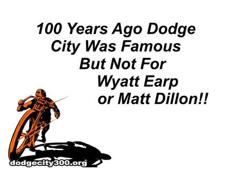 100 Years Ago Dodge City Was Famous But Not For Wyatt Earp or Matt Dillon!!