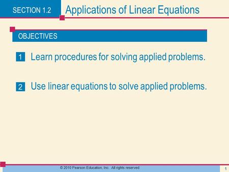 OBJECTIVES © 2010 Pearson Education, Inc. All rights reserved 1 Applications of Linear Equations Learn procedures for solving applied problems. Use linear.