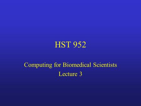 HST 952 Computing for Biomedical Scientists Lecture 3.