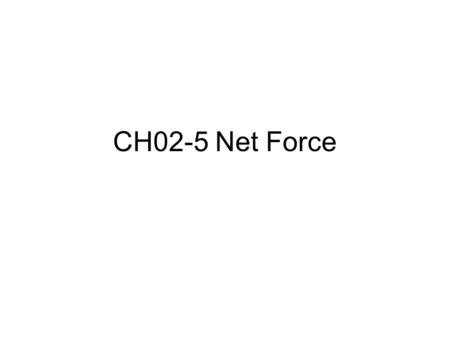 CH02-5 Net Force. The Momentum Principle Analyzing the motion of the object tells us the net force on the object.