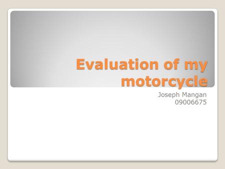 Evaluation of my motorcycle Joseph Mangan 09006675.