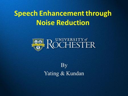 Speech Enhancement through Noise Reduction By Yating & Kundan.