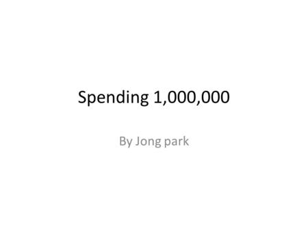 Spending 1,000,000 By Jong park. fancy boat I think it will cost $50,000. two person can ride.