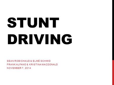 STUNT DRIVING SEAN ROBICHAUD & ELMÉ SCHMID FRANK ALFANO & KRISTINA MACDONALD NOVEMBER 7, 2014.