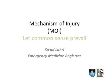 Mechanism of Injury (MOI) “Let common sense prevail” Sa’ad Lahri Emergency Medicine Registrar.