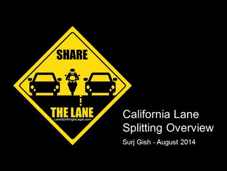 California Lane Splitting Overview Surj Gish - August 2014.