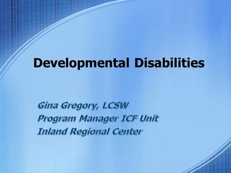 Developmental Disabilities. The Regional Center History The Lanterman Act 1969 Developed by parents and requires localized community service systems for.