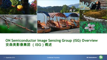 1 September 2014Confidential Proprietary ON Semiconductor Image Sensing Group (ISG) Overview 安森美影像集团 （ ISG ）概述.