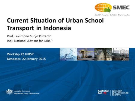 INDONESIA INFRASTRUCTURE INITIATIVE Current Situation of Urban School Transport in Indonesia Prof. Leksmono Suryo Putranto IndII National Advisor for IURSP.