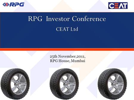 RPG Investor Conference CEAT Ltd 25th November,2011, RPG House, Mumbai.