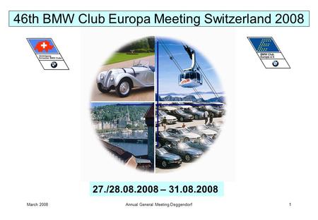 March 2008Annual General Meeting Deggendorf1 46th BMW Club Europa Meeting Switzerland 2008 27./28.08.2008 – 31.08.2008.