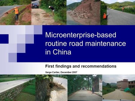 Microenterprise-based routine road maintenance in China First findings and recommendations Serge Cartier, December 2007.
