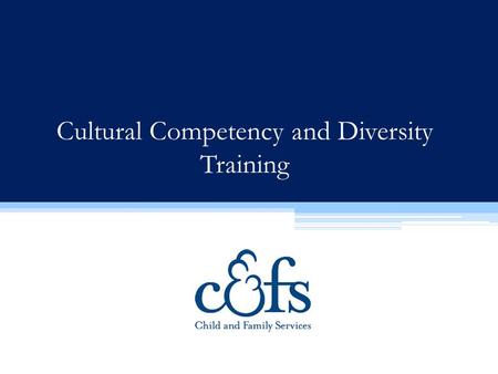 Cultural Competency and Diversity Training. Child & Family Services is committed to: Recruiting a diverse staff that reflects the communities we serve;