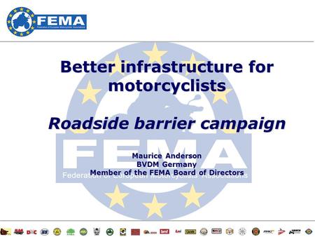 1/47 Better infrastructure for motorcyclists Roadside barrier campaign Maurice Anderson BVDM Germany Member of the FEMA Board of Directors.