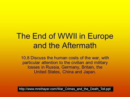 The End of WWII in Europe and the Aftermath 10.8 Discuss the human costs of the war, with particular attention to the civilian and military losses in Russia,