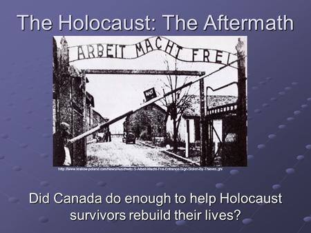 The Holocaust: The Aftermath Did Canada do enough to help Holocaust survivors rebuild their lives?
