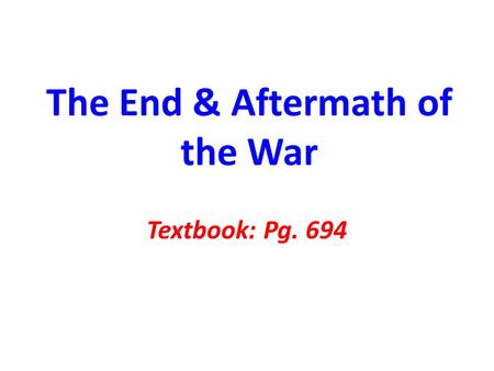 The End & Aftermath of the War Textbook: Pg. 694.