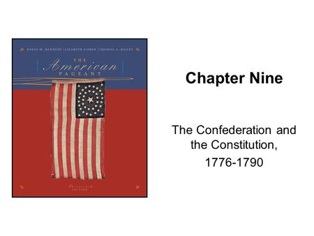 Chapter Nine The Confederation and the Constitution, 1776-1790.