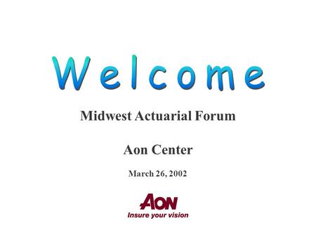 Midwest Actuarial Forum Aon Center March 26, 2002.