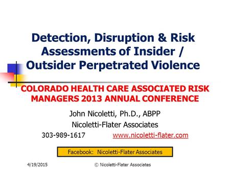 4/19/2015© Nicoletti-Flater Associates Detection, Disruption & Risk Assessments of Insider / Outsider Perpetrated Violence COLORADO HEALTH CARE ASSOCIATED.