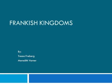 FRANKISH KINGDOMS By: Tressa Freberg Meredith Varner.